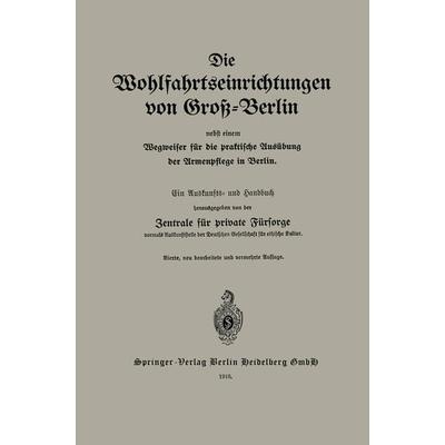 Die Wohlfahrtseinrichtungen von Groß-Berlin nebst einem Wegweiser für die praktische Ausübung der Armenpflege in Berlin, Taschenbuch von Zentrale für