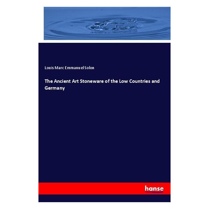 Hansebooks The Ancient Art Stoneware of the Low Countries and Germany (Englisch, Softcover, Louis Marc Emmanuel Solon) (55987397)