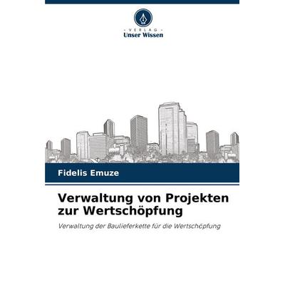 Verwaltung von Projekten zur Wertschöpfung, Taschenbuch von Fidelis Emuze, Verlag Unser Wissen, 978-620-2-95642-0