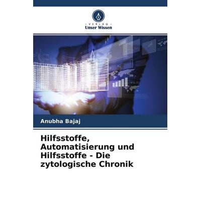 Hilfsstoffe, Automatisierung und Hilfsstoffe - Die zytologische Chronik, Taschenbuch von Anubha Bajaj, Verlag Unser Wissen, 978-620-2-97279-6