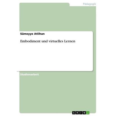 Embodiment und virtuelles Lernen, Taschenbuch von Sümeyye Atlihan, GRIN, 978-3-668-90941-0