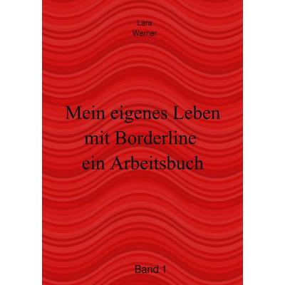 Arbeitsbuch / Mein eigenes Leben mit Borderline, Taschenbuch von Lara Werner, Epubli, 978-3-7467-1780-7