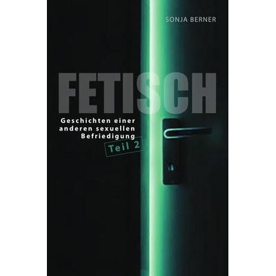 Fetisch / Fetisch 2, Taschenbuch von Sonja Berner, Epubli, 978-3-7467-2966-4