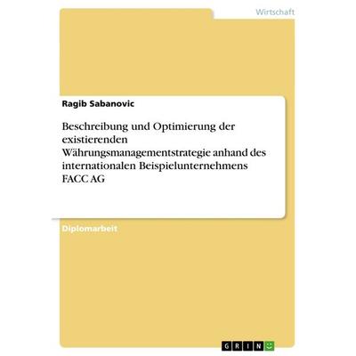 Beschreibung und Optimierung der existierenden Währungsmanagementstrategie anhand des internationalen Beispielunternehmens FACC AG, Taschenbuch von