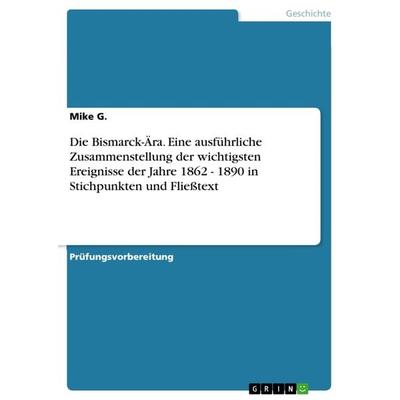 Die Bismarck-Ära. Eine ausführliche Zusammenstellung der wichtigsten Ereignisse der Jahre 1862 - 1890 in Stichpunkten und Fließtext, Taschenbuch von