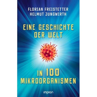 Eine Geschichte der Welt in 100 Mikroorganismen, Taschenbuch von Florian Freistetter,Helmut Jungwirth, Impian, 978-3-96269-169-1