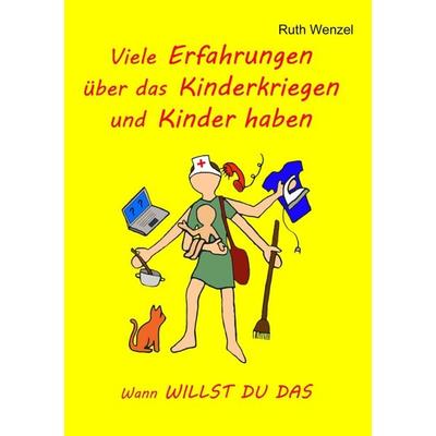 Viele Erfahrungen über das Kinderkriegen und Kinder haben, Taschenbuch von Ruth Wenzel, Tredition, 978-3-7323-7329-1