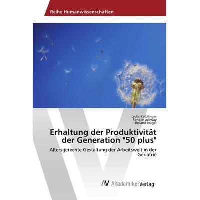 Erhaltung der Produktivität der Generation '50 plus'; Taschenbuch von Lydia Kaiblinger,Renate Lokway,Roland Nagel, AV Akademikerverlag,
