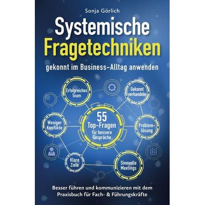 Systemische Fragetechniken gekonnt im Business-Alltag anwenden | Besser führen & kommunizieren mit dem Praxisbuch für Fach- & Führungskräfte,
