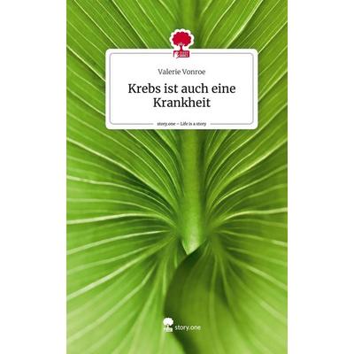 Krebs ist auch eine Krankheit. Life is a Story - story.one, Gebundene Ausgabe von Valerie Vonroe, Story.one publishing, 978-3-7115-1563-6