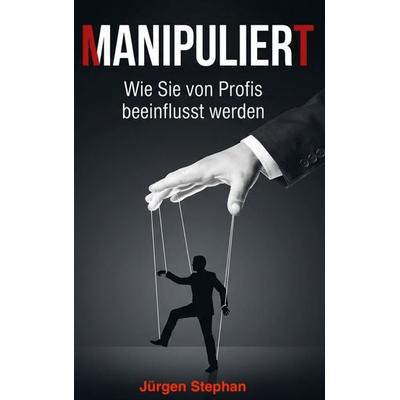Manipuliert - Wie die Mächtigen die Fäden ziehen, Taschenbuch von Jürgen Stephan, BoD – Books on Demand, 978-3-695-71724-8