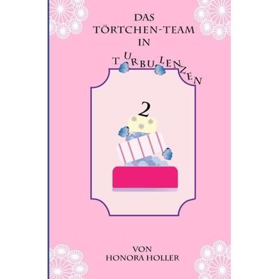 Das Törtchen-Team / Das Törtchen-Team in Turbulenzen, Taschenbuch von Honora Holler, Epubli, 978-3-7450-2283-4