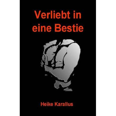 Verliebt in eine Bestie, Taschenbuch von Heike Karallus, Epubli, 978-3-8442-7187-4
