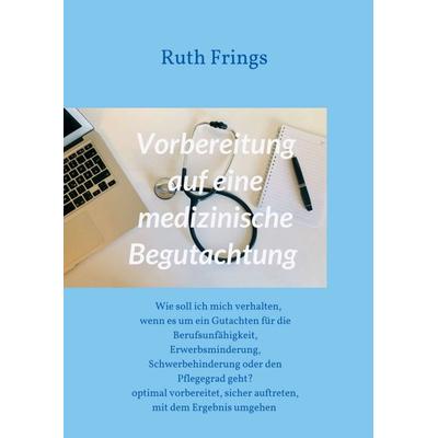 Vorbereitung auf eine medizinische Begutachtung, Taschenbuch von Ruth Frings, Tredition, 978-3-347-23886-2
