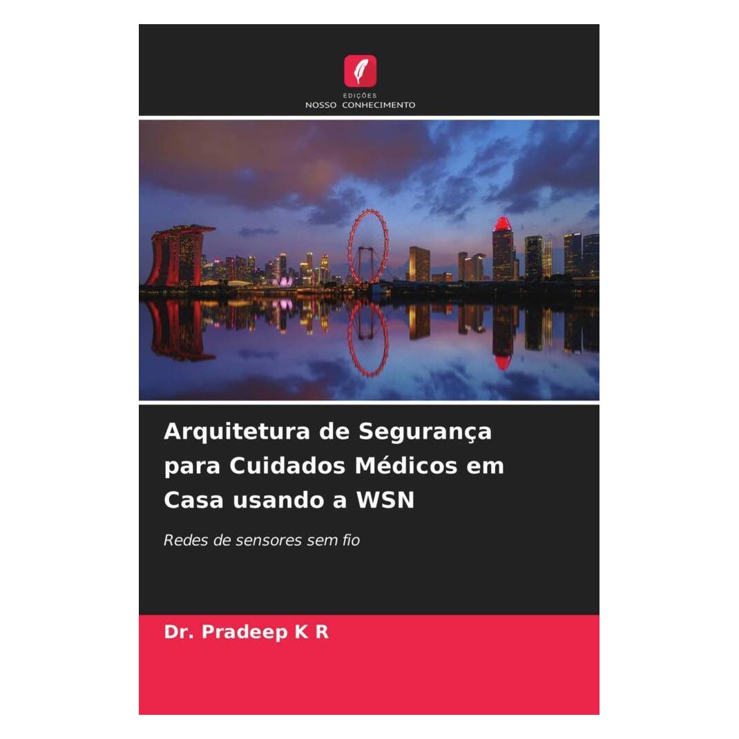 Edicoes Nosso Conhecimento Arquitetura de Segurança para Cuidados Médicos em Casa usando a WSN (Softcover, Dr. Pradeep K R) (51448173)