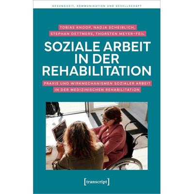 Soziale Arbeit in der Rehabilitation, Taschenbuch von Tobias Knoop,Nadja Scheiblich,Stephan Dettmers,Thorsten Meyer-Feil, Transcript,