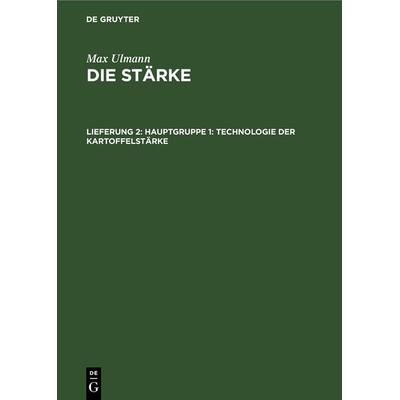 Hauptgruppe 1: Technologie der Kartoffelstärke, Gebundene Ausgabe von Max Ulmann, De Gruyter, 978-3-11-253409-0