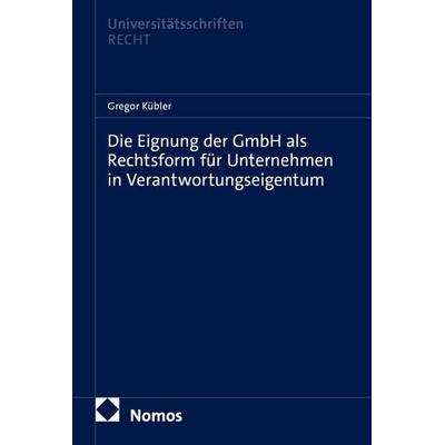 Die Eignung der GmbH als Rechtsform für Unternehmen in Verantwortungseigentum, Taschenbuch von Gregor Kübler, Nomos, 978-3-7560-3614-1