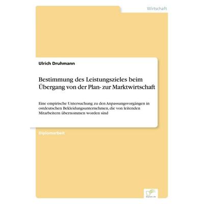 Bestimmung des Leistungszieles beim Übergang von der Plan- zur Marktwirtschaft, Taschenbuch von Ulrich Druhmann, GRIN, 978-3-8386-3369-5