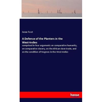 A Defence of the Planters in the West-Indies, Taschenbuch von Jesse Foot, Hansebooks, 978-3-337-78329-7