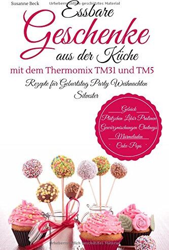 Susanne Beck - Essbare Geschenke aus der Küche mit dem Thermomix TM31 und TM5 Rezepte für Geburtstag Party Weihnachten Silvester Gebäck Plätzchen Likör Pralinen Gewürzmischungen Chutneys Marmeladen Cake-Pops - Preis vom 27.09.2026 03:53:48 h