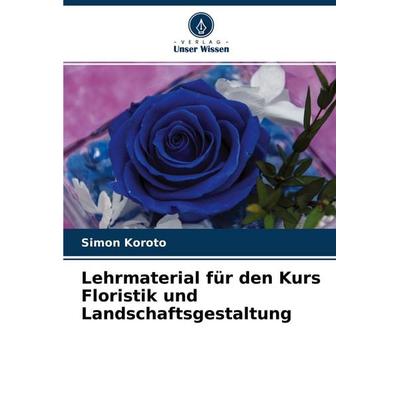Lehrmaterial für den Kurs Floristik und Landschaftsgestaltung, Taschenbuch von Simon Koroto, Verlag Unser Wissen, 978-620-4-50499-5