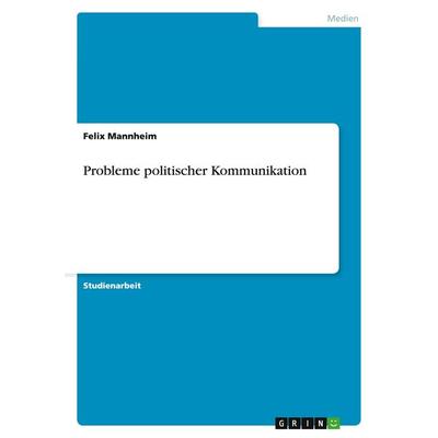 Probleme politischer Kommunikation, Taschenbuch von Felix Mannheim, GRIN, 978-3-638-65578-1
