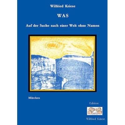 WAS - Auf der Suche nach einer Welt ohne Namen, Gebundene Ausgabe von Wilfried Kriese, Mauer Verlag, 978-3-937008-06-6