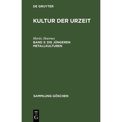 Die jüngeren Metallkulturen, Gebundene Ausgabe von Moritz Hoernes, De Gruyter, 978-3-11-124800-4