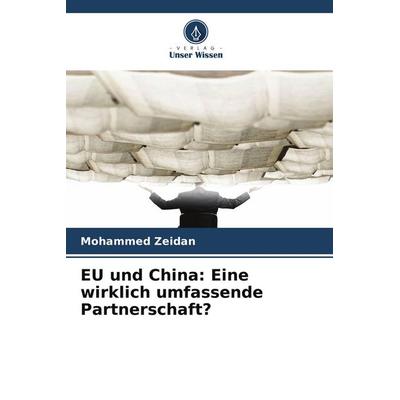 EU und China: Eine wirklich umfassende Partnerschaft?, Taschenbuch von Mohammed Zeidan, Verlag Unser Wissen