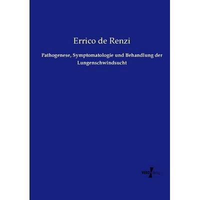 Pathogenese, Symptomatologie und Behandlung der Lungenschwindsucht, Taschenbuch von Errico de Renzi, Vero Verlag, 978-3-7372-1024-9