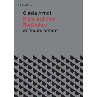 Mord auf dem Bouleplatz, Taschenbuch von Gisela Arndt, Tredition, 978-3-7482-7548-0