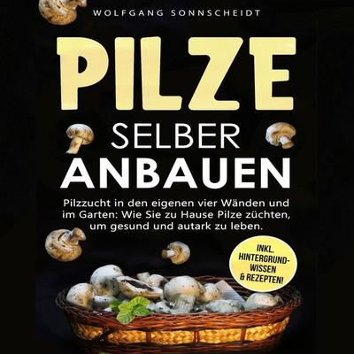 Pilze selber anbauen - Wolfgang Sonnscheidt, Audio, 4067248657089
