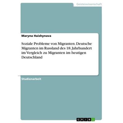 Soziale Probleme von Migranten. Deutsche Migranten im Russland des 18. Jahrhundert im Vergleich zu Migranten im heutigen Deutschland, Taschenbuch von