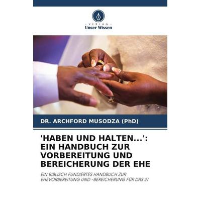 'haben und Halten...': ein Handbuch Zur Vorbereitung und Bereicherung der Ehe, Taschenbuch von Archford Musodza, Verlag Unser Wissen,