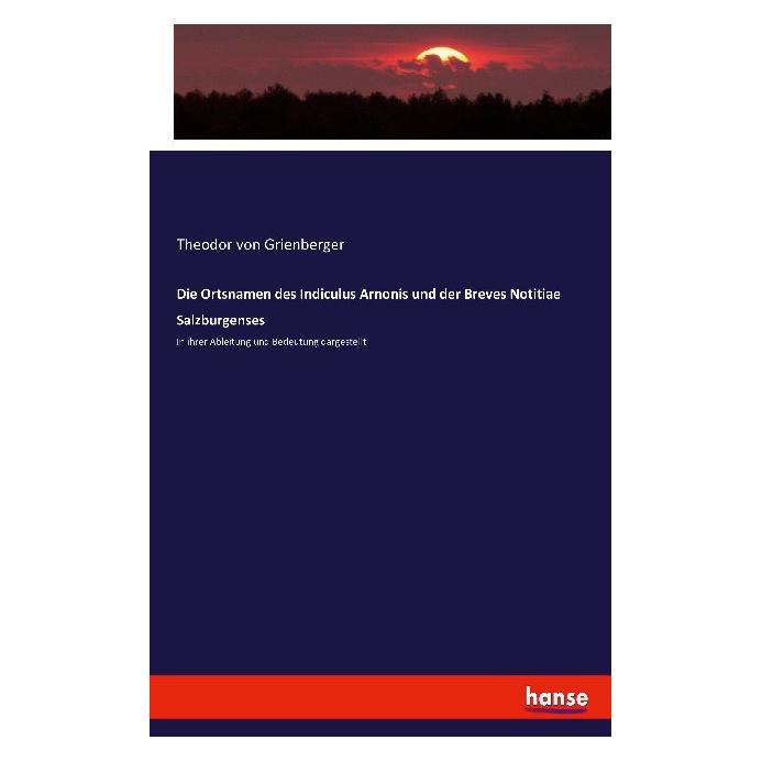 Hansebooks Die Ortsnamen des Indiculus Arnonis und der Breves Notitiae Salzburgenses (Deutsch, Softcover, Theodor von Grienberger) (55900728)