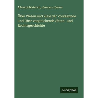 Über Wesen und Ziele der Volkskunde und Über vergleichende Sitten- und Rechtsgeschichte, Gebundene Ausgabe von Albrecht Dieterich,Hermann Usener,