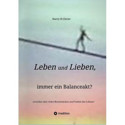 Leben und Lieben, immer ein Balanceakt?, Taschenbuch von Harry H.Clever, Tredition, 978-3-347-99625-0