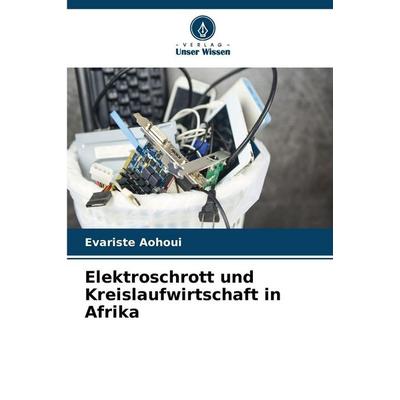 Elektroschrott und Kreislaufwirtschaft in Afrika, Taschenbuch von Evariste Aohoui, Verlag Unser Wissen
