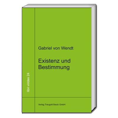 Existenz und Bestimmung, Gebundene Ausgabe von Gabriel Wendt, Traugott Bautz, 978-3-95948-041-3