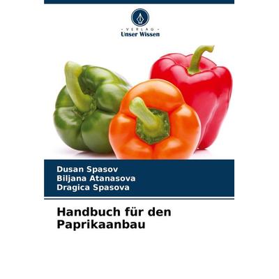 Handbuch für den Paprikaanbau, Taschenbuch von Dusan Spasov,Biljana Atanasova,Dragica Spasova, Verlag Unser Wissen, 978-620-8-15834-7