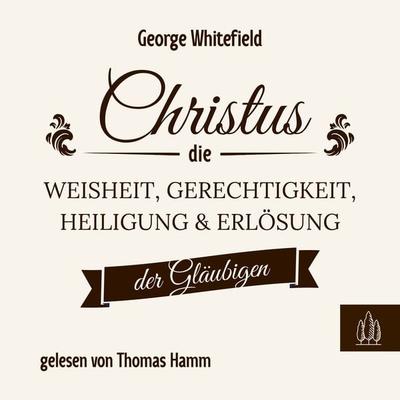 Christus – die Weisheit, Gerechtigkeit, Heiligung und Erlösung der Gläubigen - George Whitefield, 9783949998393