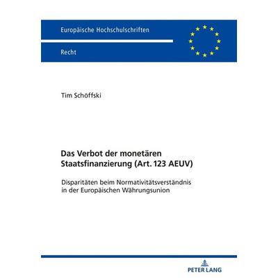 Das Verbot der monetären Staatsfinanzierung (Art. 123 AEUV ), Taschenbuch von Tim Schöffski, Peter Lang GmbH, Internationaler Verlag der
