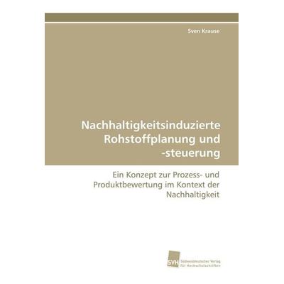 Nachhaltigkeitsinduzierte Rohstoffplanung und -steuerung, Taschenbuch von Sven Krause, Südwestdeutscher Verlag für Hochschulschriften,