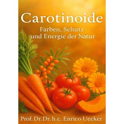 „Carotinoide – Farben, Schutz und Energie der Natur“, Taschenbuch von Enrico Uecker, Epubli, 978-3-565-06332-1