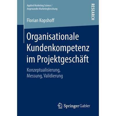 Organisationale Kundenkompetenz im Projektgeschäft, Taschenbuch von Florian Kopshoff, Springer Fachmedien Wiesbaden GmbH, 978-3-658-22991-7