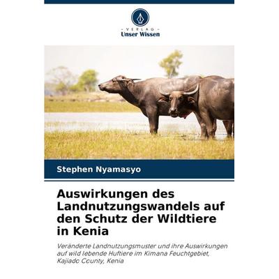 Auswirkungen des Landnutzungswandels auf den Schutz der Wildtiere in Kenia, Taschenbuch von Stephen Nyamasyo, Verlag Unser Wissen, 978-620-8-35964-5