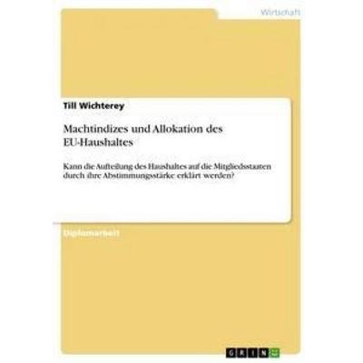 Machtindizes und Allokation des EU-Haushaltes, Taschenbuch von Till Wichterey, GRIN, 978-3-656-21360-4