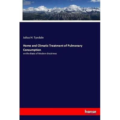 Home and Climatic Treatment of Pulmonary Consumption, Taschenbuch von Julius H. Tyndale, Hansebooks, 978-3-337-83848-5