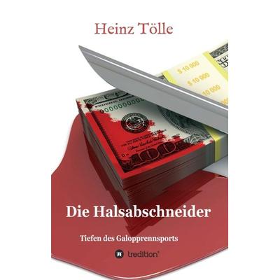 Die Halsabschneider - Tiefen des Galopprennsports, Taschenbuch von Heinz Tölle, Tredition, 978-3-7482-2368-9